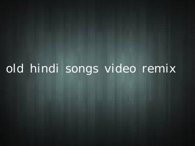 old hindi songs video remix
