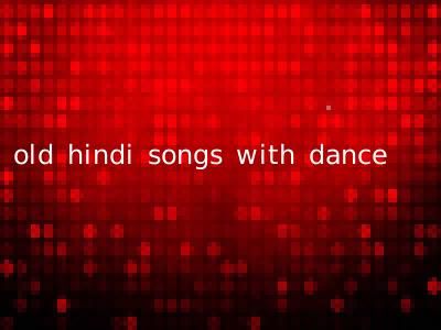 old hindi songs with dance