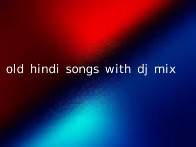 old hindi songs with dj mix