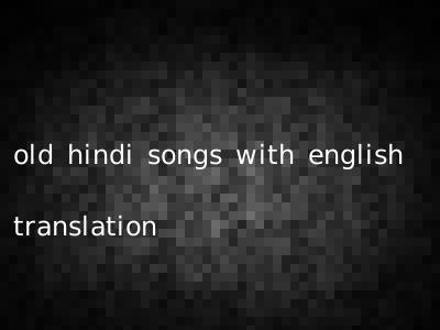 old hindi songs with english translation