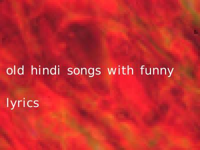 old hindi songs with funny lyrics