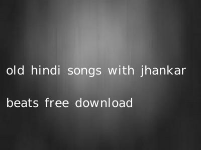 old hindi songs with jhankar beats free download