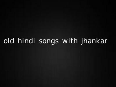 old hindi songs with jhankar