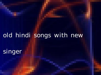 old hindi songs with new singer