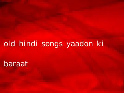 old hindi songs yaadon ki baraat