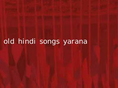 old hindi songs yarana