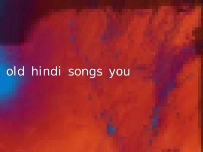 old hindi songs you