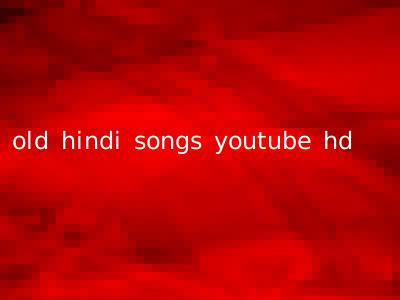 old hindi songs youtube hd