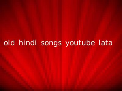 old hindi songs youtube lata