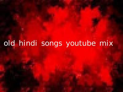 old hindi songs youtube mix