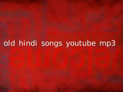 old hindi songs youtube mp3