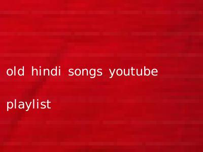 old hindi songs youtube playlist