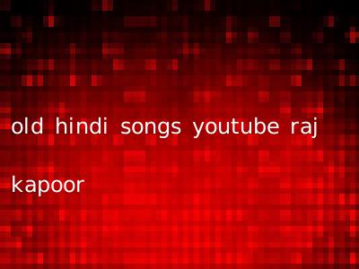 old hindi songs youtube raj kapoor