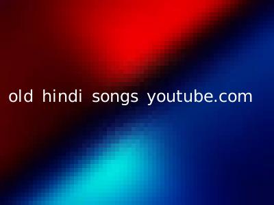 old hindi songs youtube.com