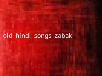old hindi songs zabak