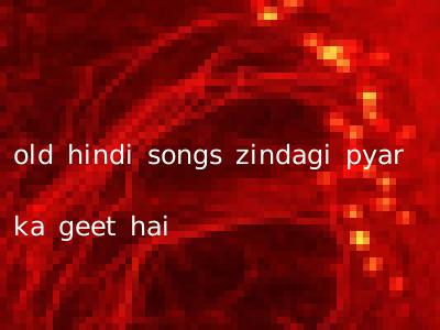 old hindi songs zindagi pyar ka geet hai