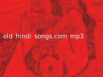 old hindi songs.com mp3