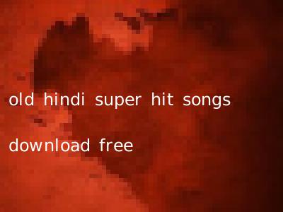 old hindi super hit songs download free