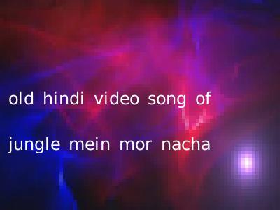 old hindi video song of jungle mein mor nacha