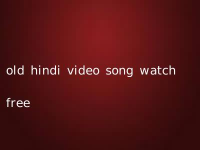 old hindi video song watch free