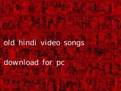 old hindi video songs download for pc