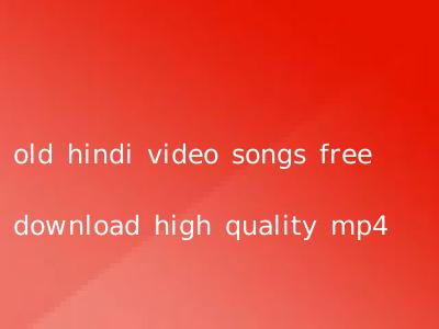 old hindi video songs free download high quality mp4