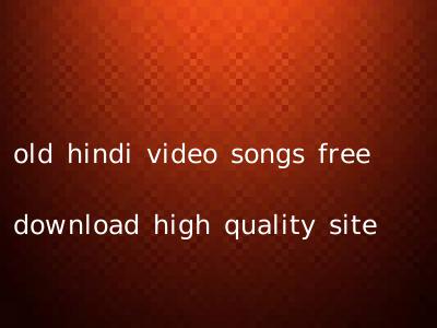 old hindi video songs free download high quality site