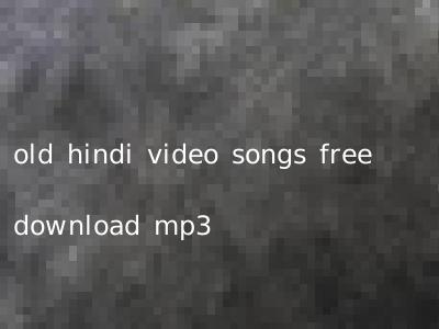 old hindi video songs free download mp3