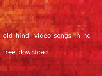 old hindi video songs in hd free download