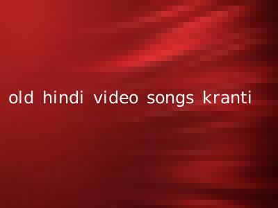 old hindi video songs kranti