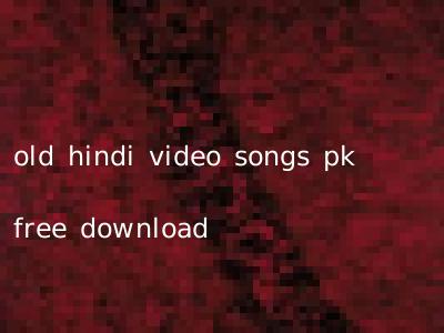 old hindi video songs pk free download