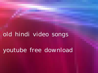 old hindi video songs youtube free download