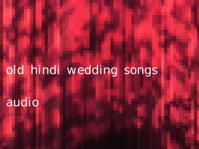 old hindi wedding songs audio