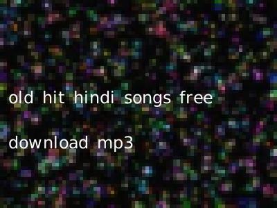 old hit hindi songs free download mp3