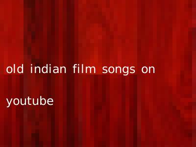 old indian film songs on youtube