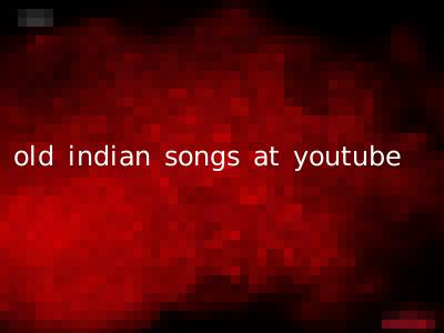 old indian songs at youtube