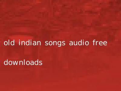 old indian songs audio free downloads