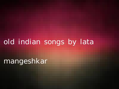old indian songs by lata mangeshkar