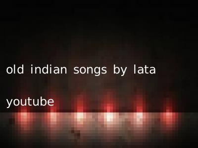 old indian songs by lata youtube