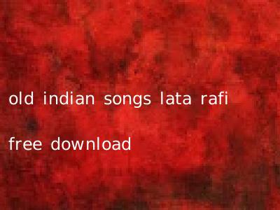 old indian songs lata rafi free download