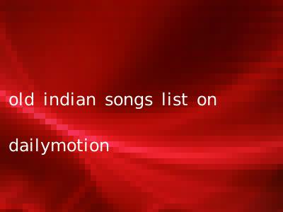 old indian songs list on dailymotion