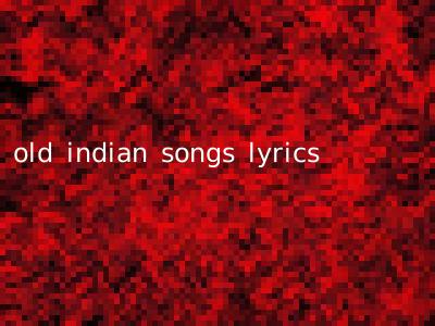 old indian songs lyrics