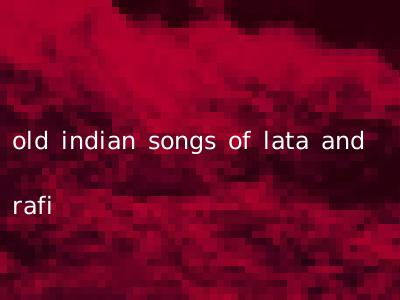 old indian songs of lata and rafi