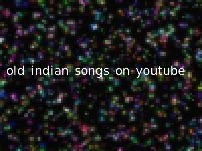 old indian songs on youtube