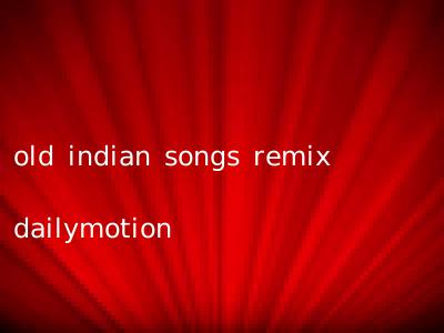 old indian songs remix dailymotion