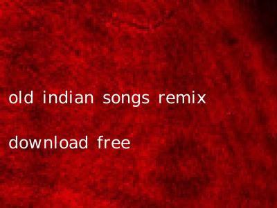old indian songs remix download free