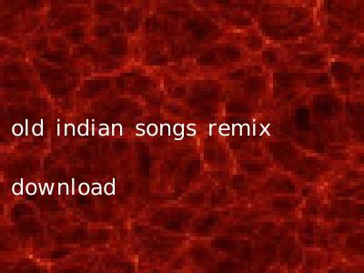 old indian songs remix download