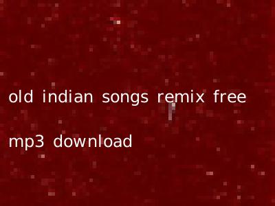 old indian songs remix free mp3 download