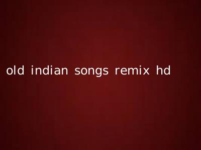 old indian songs remix hd
