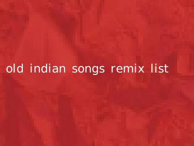 old indian songs remix list